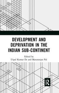 Title: Development and Deprivation in the Indian Sub-continent, Author: Utpal De