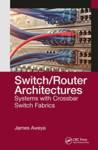 Title: Switch/Router Architectures: Systems with Crossbar Switch Fabrics, Author: James Aweya