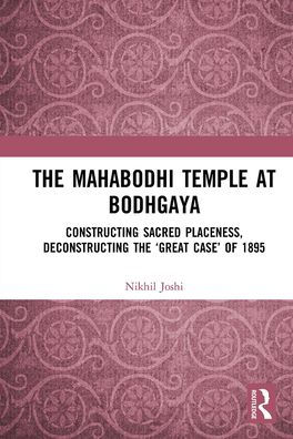 the Mahabodhi Temple at Bodhgaya: Constructing Sacred Placeness, Deconstructing 'Great Case' of 1895