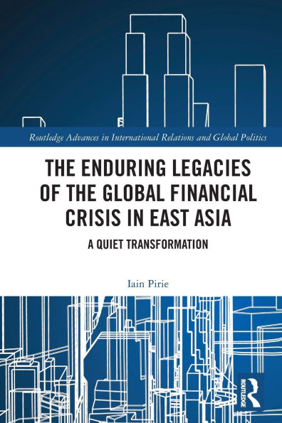 the Enduring Legacies of Global Financial Crisis East Asia: A Quiet Transformation