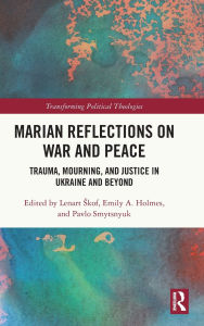 Title: Marian Reflections on War and Peace: Trauma, Mourning, and Justice in Ukraine and Beyond, Author: Lenart Skof