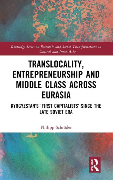 Translocality, Entrepreneurship and Middle Class Across Eurasia: Kyrgyzstan's 'First Capitalists' Since the Late Soviet Era