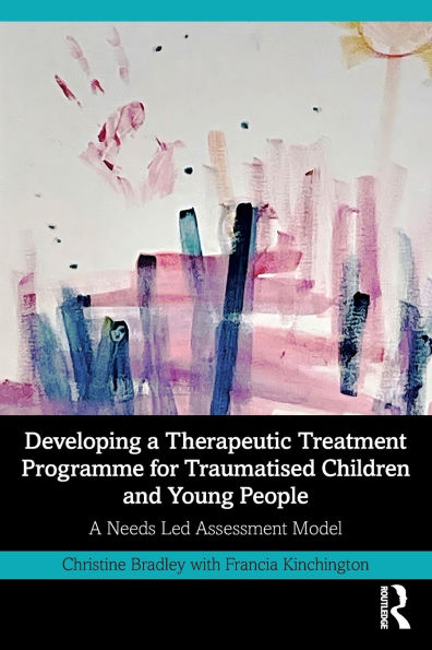 Developing A Therapeutic Treatment Programme for Traumatised Children and Young People: Needs Led Assessment Model