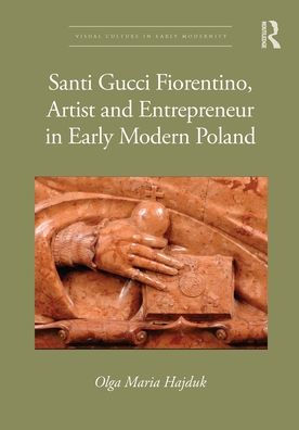 Santi Gucci Fiorentino, Artist and Entrepreneur Early Modern Poland