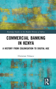 Title: Commercial Banking in Kenya: A History from Colonisation to Digital Age, Author: Christian Velasco