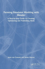 Title: Farming Simulator Modding with Blender: A Step-by-step Guide to Creating, Optimizing and Publishing Mods, Author: Jason van Gumster