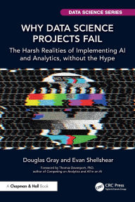 Title: Why Data Science Projects Fail: The Harsh Realities of Implementing AI and Analytics, without the Hype, Author: Douglas Gray