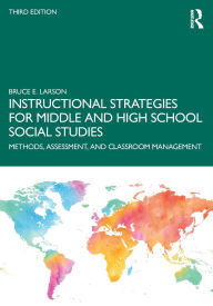 Title: Instructional Strategies for Middle and High School Social Studies: Methods, Assessment, and Classroom Management, Author: Bruce E. Larson