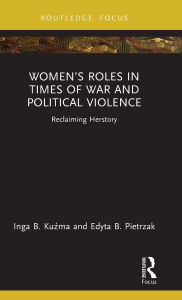 Download free e-book in pdf format Women's Roles in Times of War and Political Violence: Reclaiming Herstory PDB by Inga B. Kuzma, Edyta B. Pietrzak (English Edition) 9781032661148