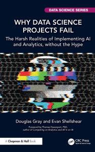 Title: Why Data Science Projects Fail: The Harsh Realities of Implementing AI and Analytics, without the Hype, Author: Douglas Gray
