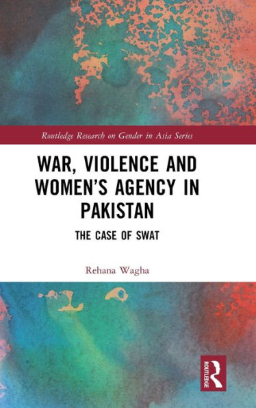 War, Violence and Women's Agency Pakistan: The Case of Swat