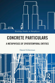 Title: Concrete Particulars: A Metaphysics of Spatiotemporal Entities, Author: Daniel Giberman