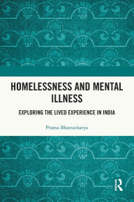 Title: Homelessness and Mental Illness: Exploring the Lived Experience in India, Author: Prama Bhattacharya