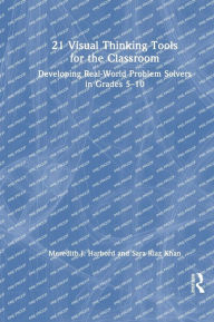 Title: 21 Visual Thinking Tools for the Classroom: Developing Real-World Problem Solvers in Grades 5-10, Author: Meredith J. Harbord