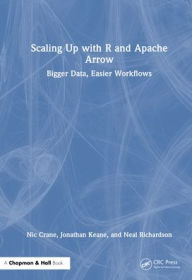 Free ebook downloads epub Scaling Up with R and Apache Arrow: Bigger Data, Easier Workflows by Nic Crane, Jonathan Keane, Neal Richardson 9781032663203 English version FB2 DJVU