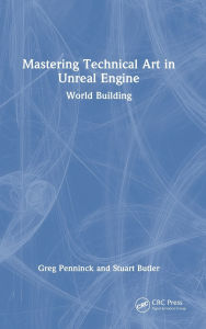 Title: Mastering Technical Art in Unreal Engine: World Building, Author: Greg Penninck