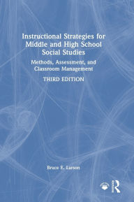 Title: Instructional Strategies for Middle and High School Social Studies: Methods, Assessment, and Classroom Management, Author: Bruce E. Larson