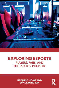 Title: Exploring Esports: Players, Fans, and the Esports Industry, Author: Hee Jung Hong