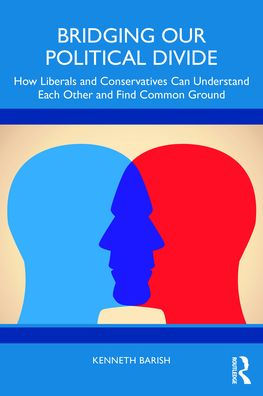 Bridging Our Political Divide: How Liberals and Conservatives Can Understand Each Other Find Common Ground
