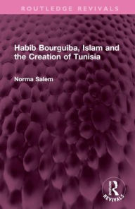 Title: Habib Bourguiba, Islam and the Creation of Tunisia, Author: Norma Salem