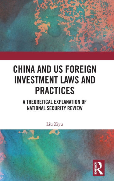 China and US Foreign Investment Laws Practices: A Theoretical Explanation of National Security Review