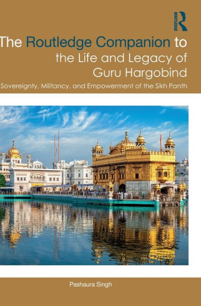 the Routledge Companion to Life and Legacy of Guru Hargobind: Sovereignty, Militancy, Empowerment Sikh Panth