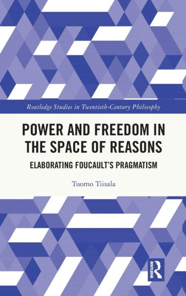 Power and Freedom the Space of Reasons: Elaborating Foucault's Pragmatism