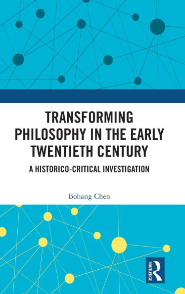 Transforming Philosophy the Early Twentieth Century: A Historico-Critical Investigation