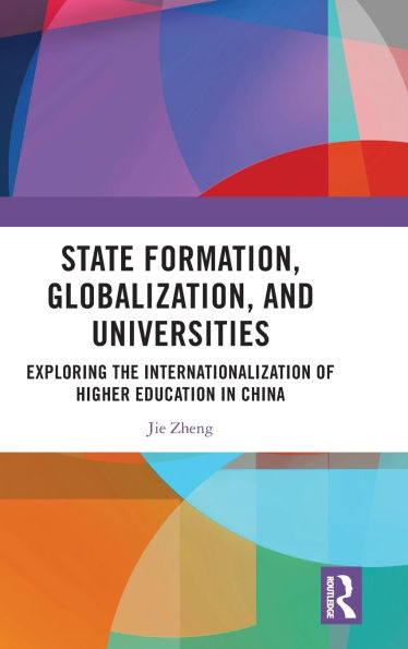 State Formation, Globalization, and Universities: Exploring the Internationalization of Higher Education China