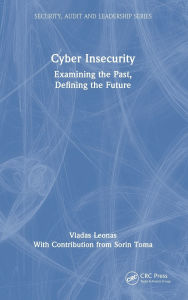 Title: Cyber Insecurity: Examining the Past, Defining the Future, Author: Vladas Leonas