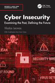 Title: Cyber Insecurity: Examining the Past, Defining the Future, Author: Vladas Leonas