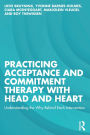 Practicing Acceptance and Commitment Therapy with Head and Heart: Understanding the Why Behind Each Intervention