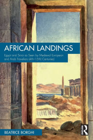Title: African Landings: Egypt and Sinai as Seen by Medieval European and Arab Travellers (4th-15th Centuries), Author: Beatrice Borghi