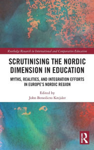 Title: Scrutinising the Nordic Dimension in Education: Myths, Realities, and Integration Efforts in Europe's Nordic Region, Author: John Benedicto Krejsler