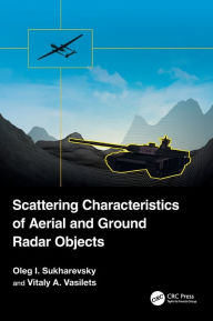 Title: Scattering Characteristics of Aerial and Ground Radar Objects, Author: Oleg I. Sukharevsky