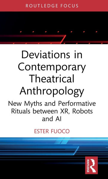 Deviations Contemporary Theatrical Anthropology: New Myths and Performative Rituals between XR, Robots AI