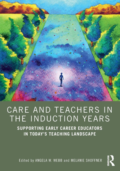 Care and Teachers the Induction Years: Supporting Early Career Educators Today's Teaching Landscape