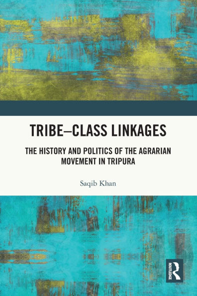 Tribe-Class Linkages: the History and Politics of Agrarian Movement Tripura