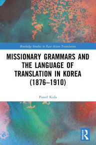 Title: Missionary Grammars and the Language of Translation in Korea (1876-1910), Author: Pawel Kida