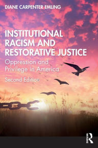 Title: Institutional Racism and Restorative Justice: Oppression and Privilege in America, Author: Diane Carpenter Emling