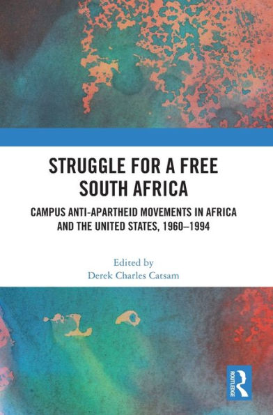 Struggle for a Free South Africa: Campus Anti-Apartheid Movements Africa and the United States, 1960-1994