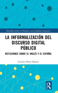 Title: La informalización del discurso digital público: Reflexiones sobre el inglés y el español, Author: Carmen Pérez-Sabater