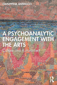 Title: A Psychoanalytic Engagement with the Arts: Culture and Kulturarbeit, Author: Giuseppina Antinucci