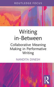 Read download books online Writing in-Between: Collaborative Meaning Making in Performative Writing (English literature)  by Nandita Dinesh 9781032685816