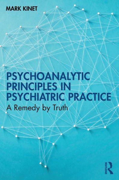 Psychoanalytic Principles Psychiatric Practice: A Remedy by Truth