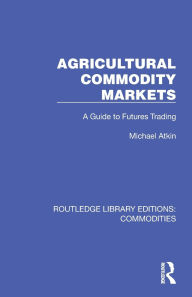 Title: Agricultural Commodity Markets: A Guide to Futures Trading, Author: Michael Atkin