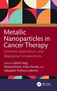 Title: Metallic Nanoparticles in Cancer Therapy: Synthesis, Applications, and Regulatory Considerations, Author: Ashish Garg