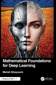 Title: Mathematical Foundations for Deep Learning, Author: Mehdi Ghayoumi