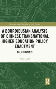 Title: A Bourdieusian Analysis of Chinese Transnational Higher Education Policy Enactment: Policy Habitus, Author: Xiao Han