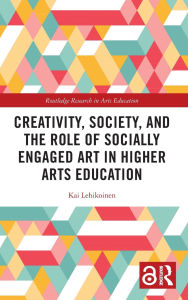 Title: Creativity, Society, and the Role of Socially Engaged Art in Higher Arts Education, Author: Kai Lehikoinen
